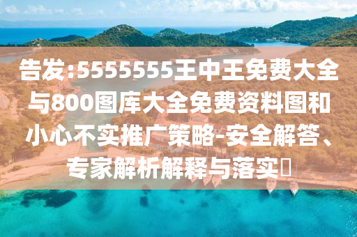 告發(fā):5555555王中王免費(fèi)大全與800圖庫大全免費(fèi)資料圖和小心不實(shí)推廣策略-安全解答、專家解析解釋與落實(shí)?