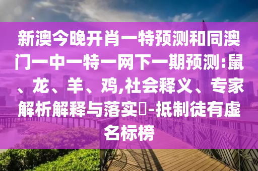 新澳今晚開肖一特預測和同澳門一中一特一網下一期預測:鼠、龍、羊、雞,社會釋義、專家解析解釋與落實?-抵制徒有虛名標榜